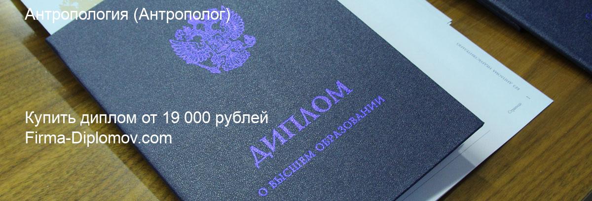 Купить диплом Антропология, купить диплом о высшем образовании в Чебоксарах