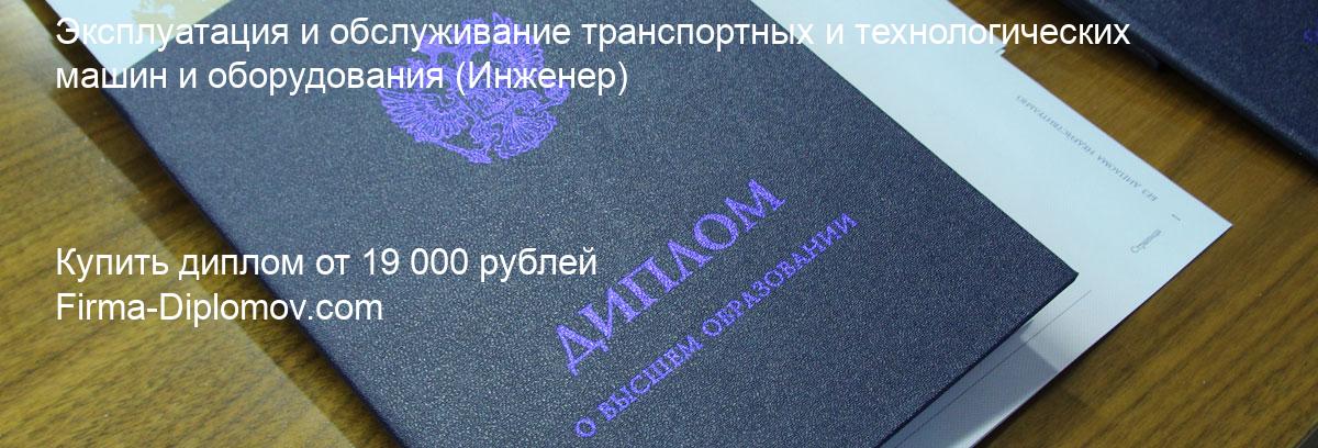 Купить диплом Эксплуатация и обслуживание транспортных и технологических машин и оборудования, купить диплом о высшем образовании в Чебоксарах