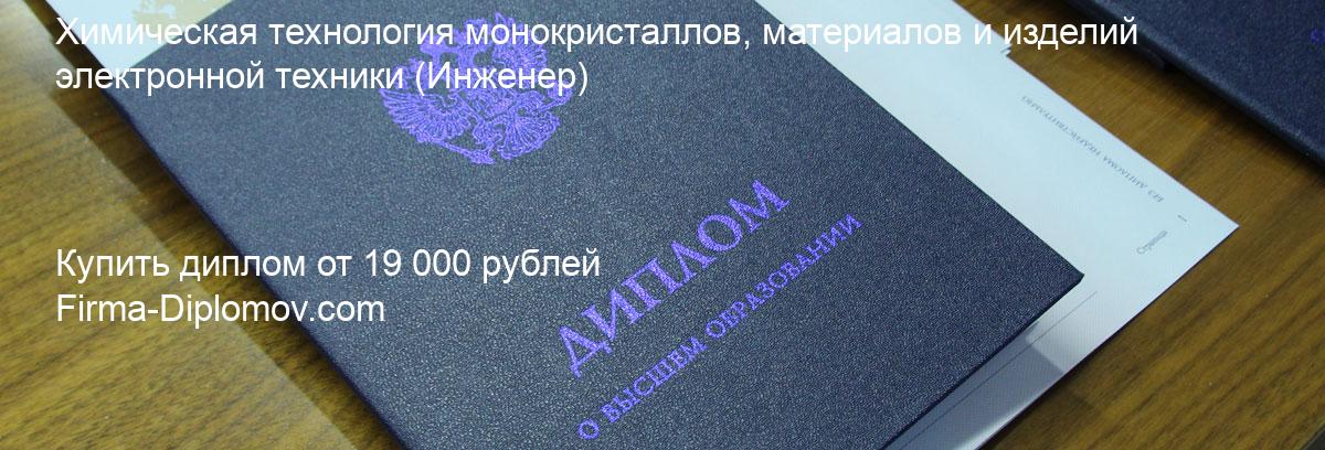 Купить диплом Химическая технология монокристаллов, материалов и изделий электронной техники, купить диплом о высшем образовании в Чебоксарах